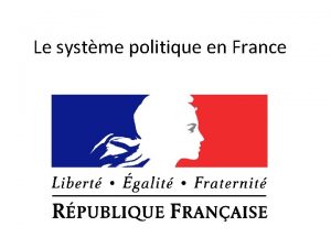 Le systme politique en France Une peu dhistoire