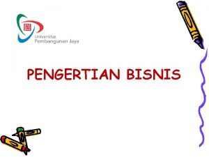 PENGERTIAN BISNIS BISNIS Suatu unit kegiatan produksi yang