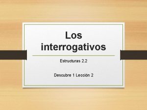 Los interrogativos Estructuras 2 2 Descubre 1 Leccin