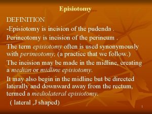 Episiotomy DEFINITION Episiotomy is incision of the pudenda