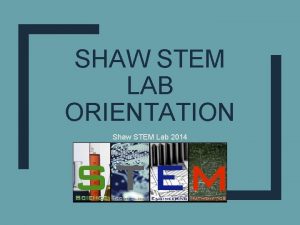 SHAW STEM LAB ORIENTATION Shaw STEM Lab 2014