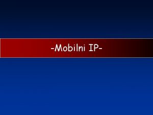 Mobilni IP Adresiranje Glavni problem koga kod adresiranja