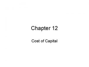 Chapter 12 Cost of Capital Why Cost of