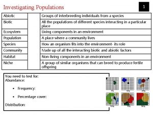 Investigating Populations 1 Abiotic Groups of interbreeding individuals