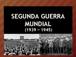 SEGUNDA GUERRA MUNDIAL 1939 1945 CAUSAS DE LA