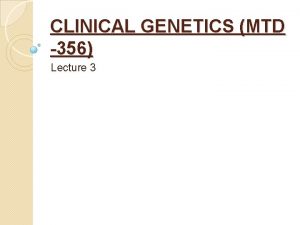 CLINICAL GENETICS MTD 356 Lecture 3 Same Genetic