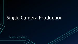 Single Camera Production DANIELLA VINCENT What is Single