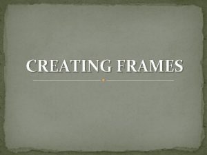 CREATING FRAMES frameset frame Attribute Value Description cols