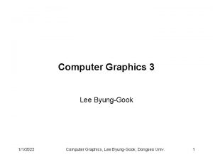 Computer Graphics 3 Lee ByungGook 112022 Computer Graphics