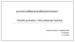 KAUNO LOPELISDARELISPASAKA Metodai gerinantys vaik adaptacija lopelyje Pareng