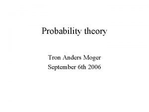 Probability theory Tron Anders Moger September 6 th