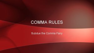 COMMA RULES Subdue the Comma Fairy COMMA RULE