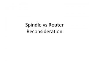 Spindle vs Router Reconsideration Spindle Motor Considerations Feasibility