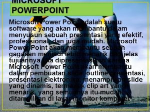 MICROSOFT POWERPOINT Microsoft Power Point adalah suatu software