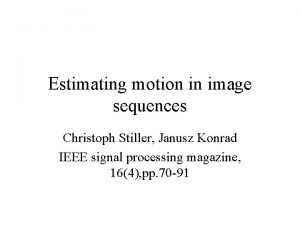 Estimating motion in image sequences Christoph Stiller Janusz
