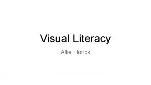Visual Literacy Allie Horick What is Visual Literacy