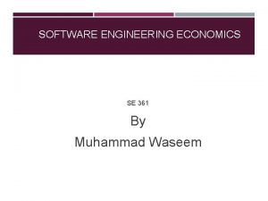 SOFTWARE ENGINEERING ECONOMICS SE 361 By Muhammad Waseem