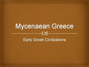 Mycenaean Greece Early Greek Civilizations Who were the