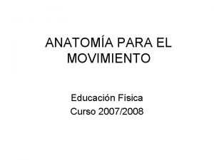 ANATOMA PARA EL MOVIMIENTO Educacin Fsica Curso 20072008