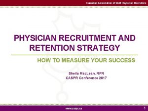 Canadian Association of Staff Physician Recruiters PHYSICIAN RECRUITMENT