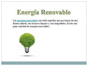 Energa Renovable Las energas renovables son todas aquellas