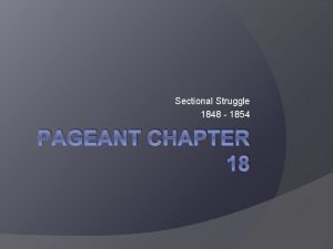 Sectional Struggle 1848 1854 PAGEANT CHAPTER 18 1