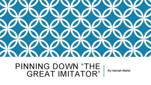 PINNING DOWN THE GREAT IMITATOR By Hannah Martel