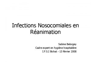 Infections Nosocomiales en Ranimation Sabine Belorgey Cadre expert