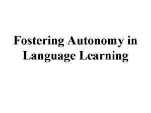 Fostering Autonomy in Language Learning Developing Learner Autonomy