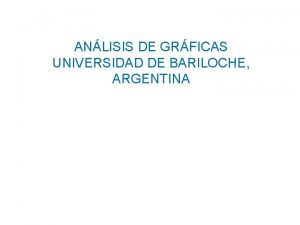 ANLISIS DE GRFICAS UNIVERSIDAD DE BARILOCHE ARGENTINA Graficando