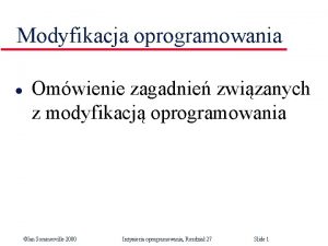 Modyfikacja oprogramowania l Omwienie zagadnie zwizanych z modyfikacj