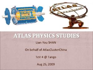 ATLAS PHYSICS STUDIES LianYou SHAN On behalf of