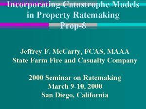 Incorporating Catastrophe Models in Property Ratemaking Prop8 Jeffrey