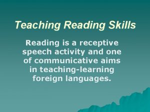 Teaching Reading Skills Reading is a receptive speech