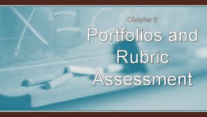 Chapter 6 Portfolios and Rubric Assessment Authentic Assessment