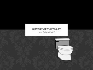 HISTORY OF THE TOILET Liam Zeller 41415 GOING