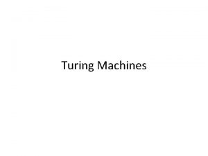 Turing Machines Intro to Turing Machines A Turing