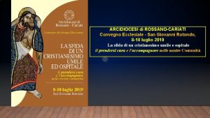 ARCIDIOCESI di ROSSANOCARIATI Convegno Ecclesiale San Giovanni Rotondo