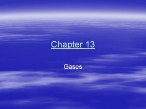 Chapter 13 Gases Physical Properties of Gases All