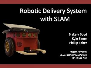 Robotic Delivery System with SLAM Blakely Boyd Kyle