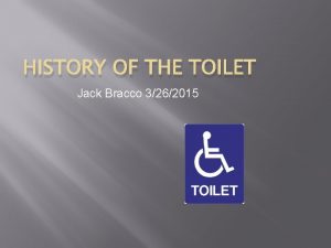 HISTORY OF THE TOILET Jack Bracco 3262015 Going