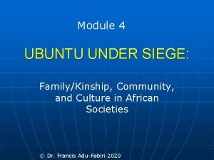 Module 4 UBUNTU UNDER SIEGE FamilyKinship Community and