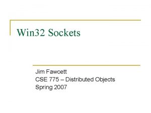 Win 32 Sockets Jim Fawcett CSE 775 Distributed