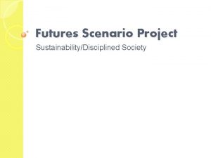 Futures Scenario Project SustainabilityDisciplined Society Sustainability Scenario According