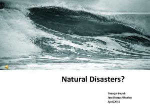 Natural Disasters Tuongvi Huynh Joni Stump Akbarian April