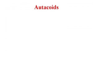 Autacoids Autacoids Local hormones Autacoids Greek AutosSelf akosremedy