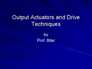 Output Actuators and Drive Techniques by Prof Bitar