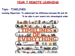 YEAR 7 REMOTE LEARNING Topic TIMELINES Learning Objectives
