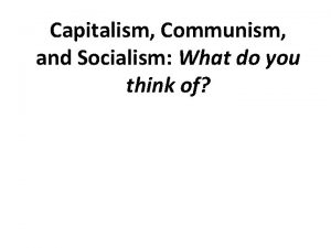 Capitalism Communism and Socialism What do you think