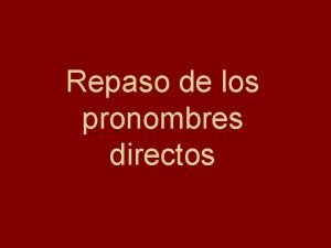 Repaso de los pronombres directos Qu es un